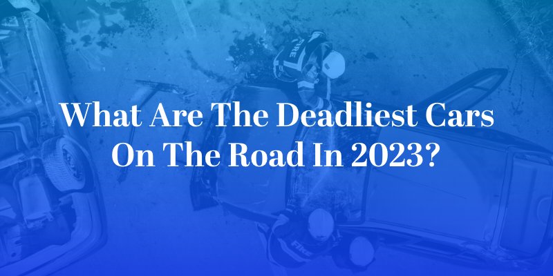 What Are the Deadliest Cars on the Road in 2023?