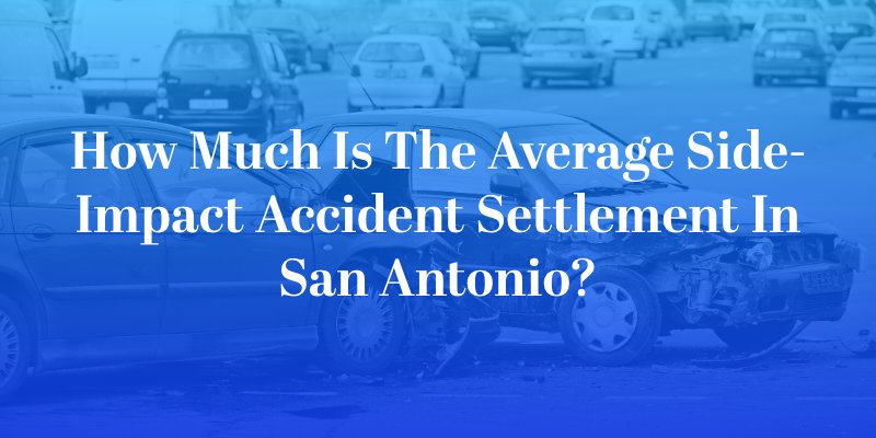 How Much Is the Average Side-Impact Accident Settlement in San Antonio?