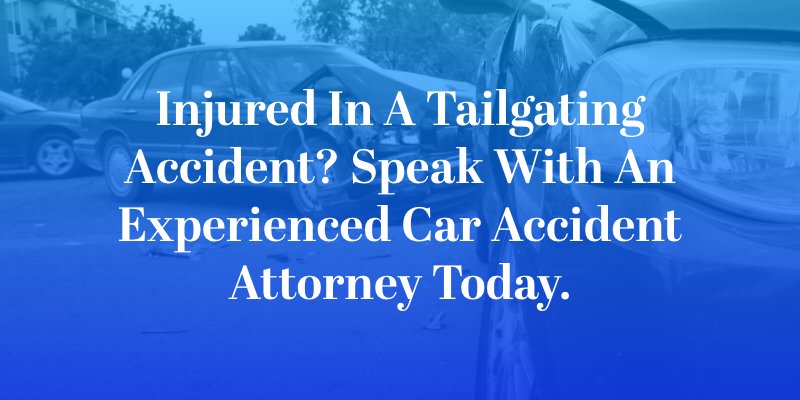 Injured in a Tailgating Accident? Speak With An Experienced Car Accident Attorney Today.