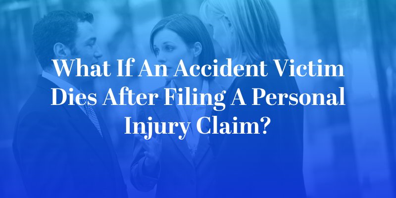 What if an Accident Victim Dies After Filing a Personal Injury Claim?