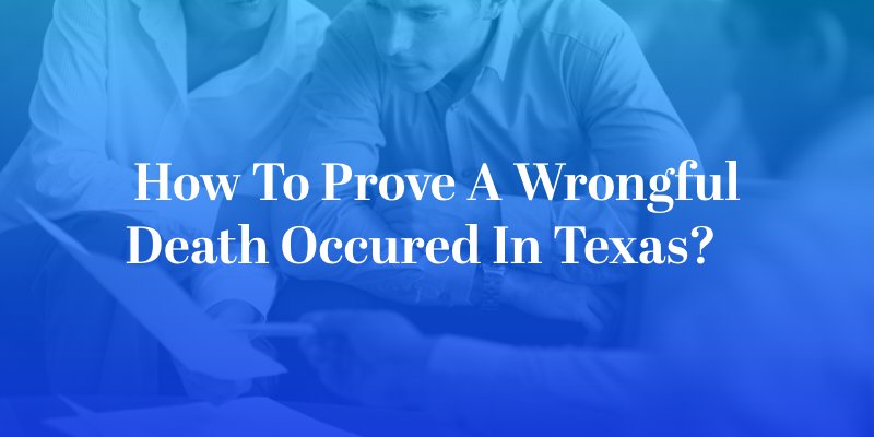 How to Prove A Wrongful Death Occured in Texas?   