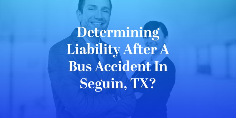 Determining Liability After a Bus Accident in Seguin, TX?