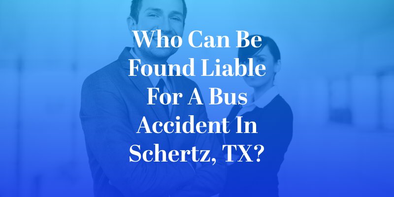 Who Can Be Found Liable for a Bus Accident in Schertz, tX?