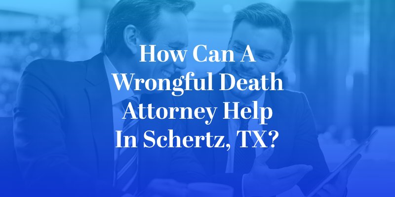 How Can a Wrongful Death Attorney Help in Schertz, tX?