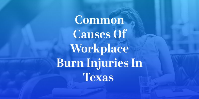 Common Causes of Workplace Burn Injuries in Texas 