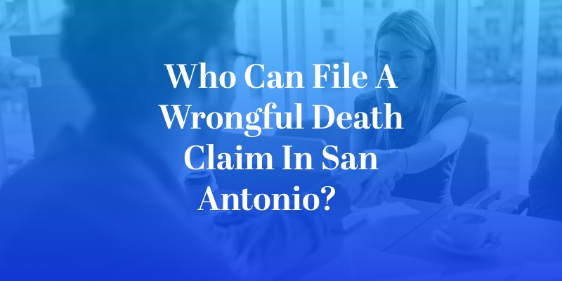 Who Can File a Wrongful Death Claim in San Antonio?    